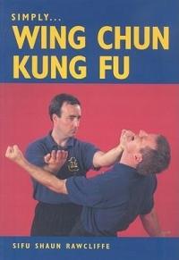 Simply Wing Chun Kung Fu SIFU SHAUN RAWCLIFFE