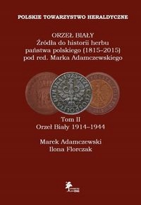 ORZEŁ BIAŁY ŹRÓDŁA DO HISTORII HERBU PAŃSTWA POLSKIEGO (1815-2015) TOM II O