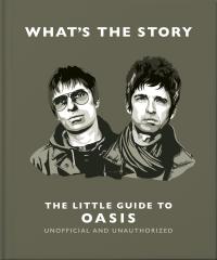 WHAT'S THE STORY: THE LITTLE GUIDE TO OASIS: THE LITTLE GUIDE TO OASIS - Or