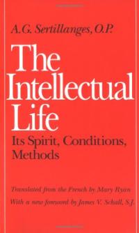 The Intellectual Life: Its Spirit, Conditions, Methods Sertillanges A.G.