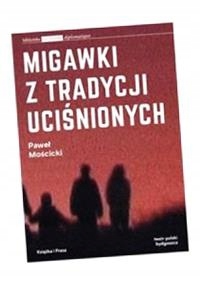 MIGAWKI Z TRADYCJI UCIŚNIONYCH PAWEŁ MOŚCICKI