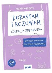 DORASTAM I ROZUMIEM. EDUKACJA ZDROWOTNA SYLWIA OSZCZYK