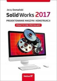 SolidWorks 2017.Projektowanie maszyn i konstrukcji