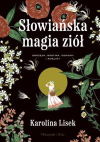 Słowiańska magia ziół. Obrzędy, bóstwa, demony i rośliny. Karolina Lisek