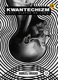 KWANTECHIZM 2.0 czyli klatka na ludzi miękka Andrzej Dragan