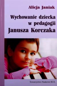 WYCHOWANIE DZIECKA W PEDAGOGII JANUSZA KORCZAKA -