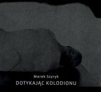 Dotykając kolodionu Marek Szyryk