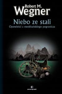 Niebo ze stali. Opowieści z meekhańskiego pogranicza. Tom 3 - Robert Wegner