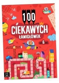 100 CIEKAWYCH ŁAMIGŁÓWEK OD 6 LAT PRACA ZBIOROWA