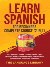 Learn Spanish For Beginners Complete Course (2 in 1): 33+ Language Lessons