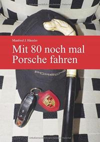 Mit 80 noch mal Porsche fahren MANFRED J. HAUSLER