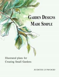 GARDEN DESIGNS MADE SIMPLE JUDITH LYWOOD