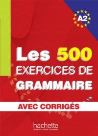 Les 500 Exercices Grammaire A2. Livre + Corriges