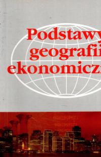 Podstawy geografii ekonomicznej Praca zbiorowa