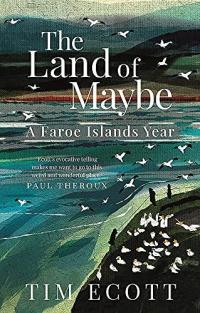 THE LAND OF MAYBE: A FAROE ISLANDS YEAR - Tim Ecot