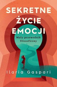 Sekretne życie emocji. Mały przewodnik filozoficzny - Ilaria Gaspari