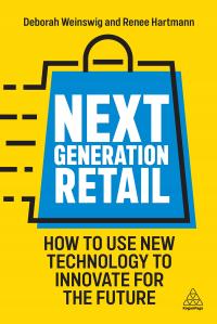 Weinswig, Deborah Next Generation Retail: How to Use New Technology to Inno
