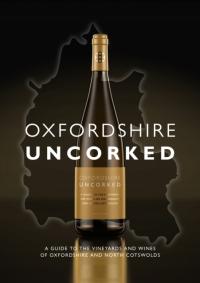 Oxfordshire Uncorked: A Guide to the Vineyards and Wines of Oxfordshire and