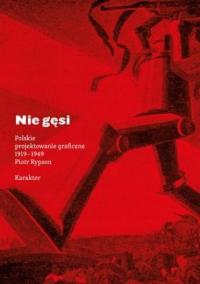 NIE GĘSI POLSKIE PROJEKTOWANIE GRAFICZNE 1919-1949 PIOTR RYPSON