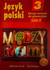 Język polski 3. Między nami. Zeszyt ćwiczeń do gimnazjum. Część 1