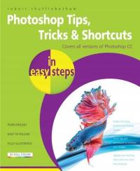 Photoshop Tips, Tricks & Shortcuts in Easy Steps ROBERT SHUFFLEBOTHAM