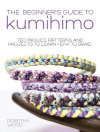 Beginner's Guide to Kumihimo - Wood, Dorothy EBOOK