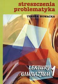 Lektury gimnazjum 1 * Streszczenia *Teresa Nowacka