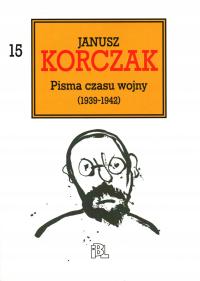 PISMA CZASU WOJNY (1939-1942) DZIEŁA TOM 15 - JANUSZ KORCZAK