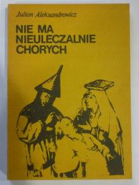 NIE MA NIEULECZALNIE CHORYCH - JULIAN ALEKSANDROWICZ