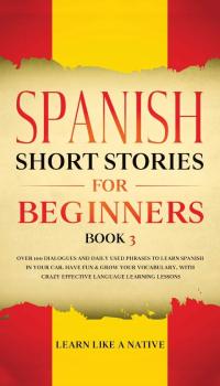 Spanish Short Stories for Beginners Book 3: Over 100 Dialogues and Daily