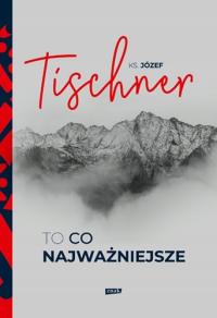 To co najważniejsze - Józef Tischner