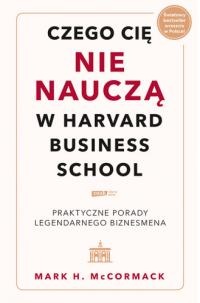 Czego cię nie nauczą w Harvard Business School. Praktyczne porady McCormack