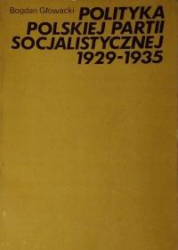 Polityka Polskiej Partii Socjalistycznej 1929-1935 Bogdan Głowacki SPK