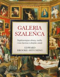 Galeria szaleńca. Najdziwniejsze obrazy, rzeźby.. Edward Brooke-Hitching,