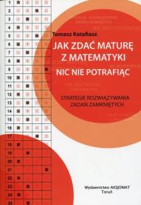 Jak zdać maturę z matematyki nic nie potrafiąc Tomasz Katafiasz