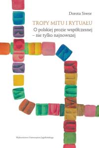 Tropy mitu i rytuału. O polskiej prozie współczesnej - nie tylko najnowszej