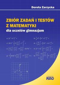 Zbiór zadań i testów z matematyki dla uczniów gimnazjum Dorota Zarzycka