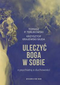Uleczyć Boga w sobie. Z psychiatrą o duchowości Krzysztof Krajewski-Siuda,