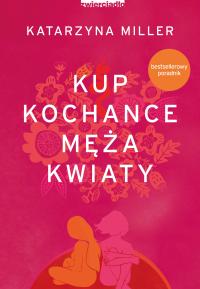 Kup kochance męża kwiaty, Katarzyna Miller, WYDANIE III