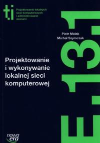 PROJEKTOWANIE I WYKONYWANIE LOKALNEJ SIECI E.13.1 TECHNIK INFORMATYK
