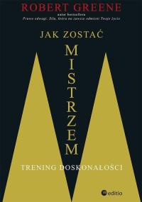 Jak zostać mistrzem Trening doskonałości Robert Greene