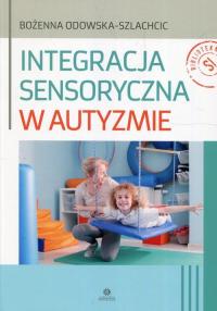 Integracja sensoryczna w autyzmie Bożenna Odowska-Szlachcic