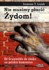 Nie musimy płacić Żydom! Ireneusz T. Lisiak
